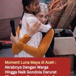 Moment Luna Maya di Aceh : Akrabnya Dengan Warga Hingga Naik Gondola Darurat “Teurimong Gaseh ya Kak…”
