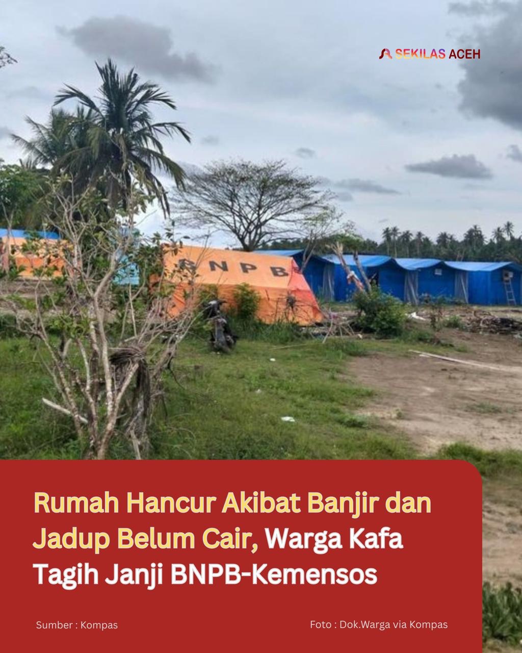 Rumah Hancur Akibat Banjir dan Jadup Belum Cair, Warga Kafa Tagih Janji BNPB-Kemensos