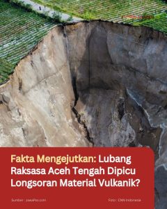 Fakta Mengejutkan: Lubang Raksasa Aceh Tengah Dipicu Longsoran Material Vulkanik?