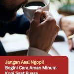 Jangan Asal Ngopi! Begini Cara Aman Minum Kopi Saat Puasa