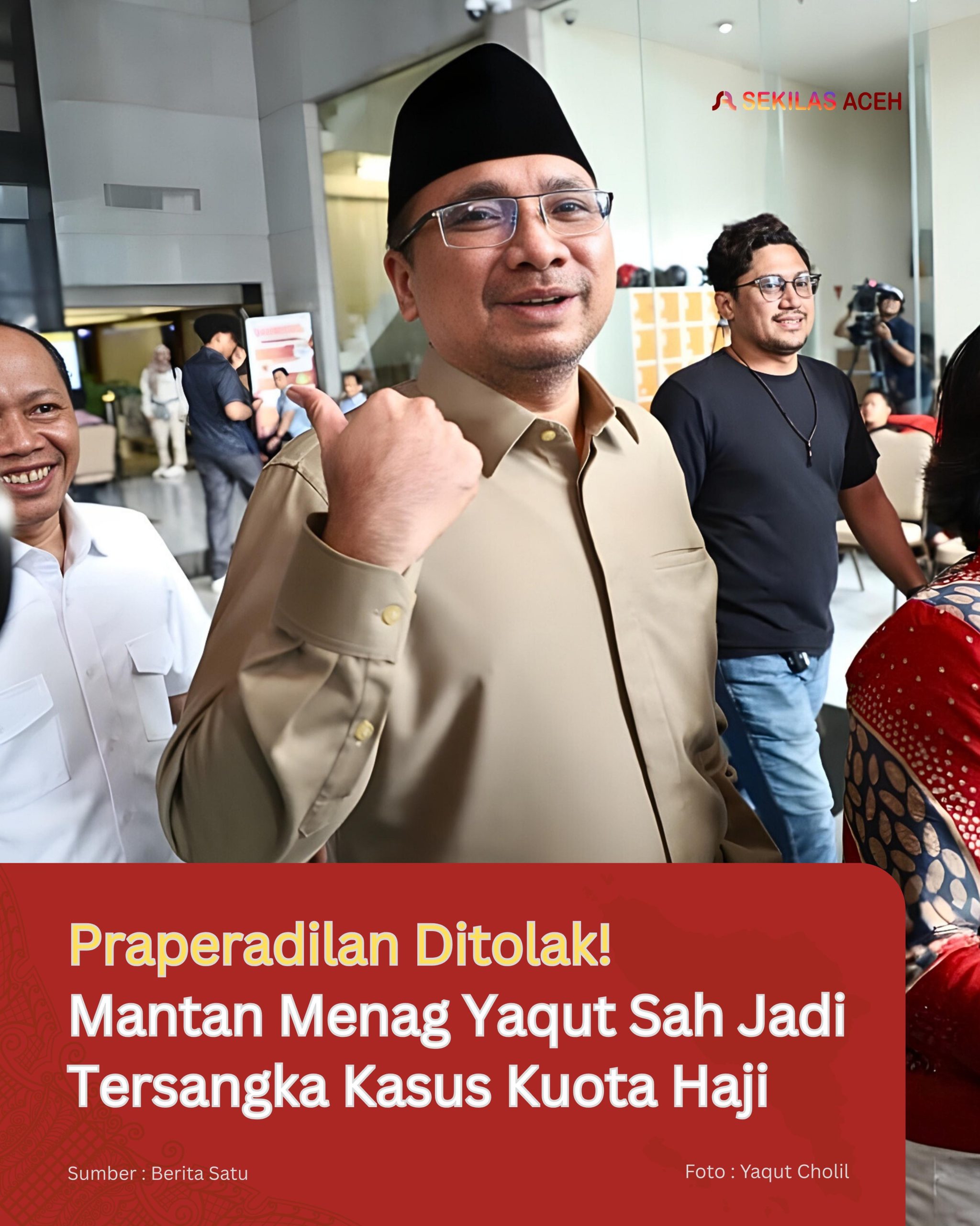 Praperadilan Ditolak! Mantan Menag Yaqut Sah Jadi Tersangka Kasus Kuota Haji