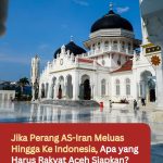 Jika Perang AS-Iran Meluas Hingga Ke Indonesia, Apa yang Harus Rakyat Aceh Siapkan?
