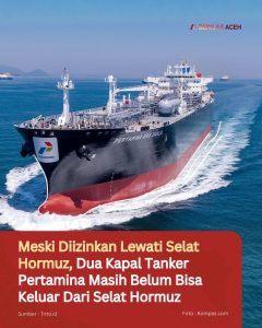 Meski Diizinkan Lewati Selat Hormuz, Dua Kapal Tanker Pertamina Masih Belum Bisa Keluar Dari Selat Hormuz