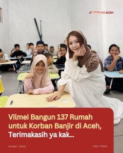 Vilmei Bangun 137 Rumah untuk Korban Banjir di Aceh, Terimakasih ya kak…