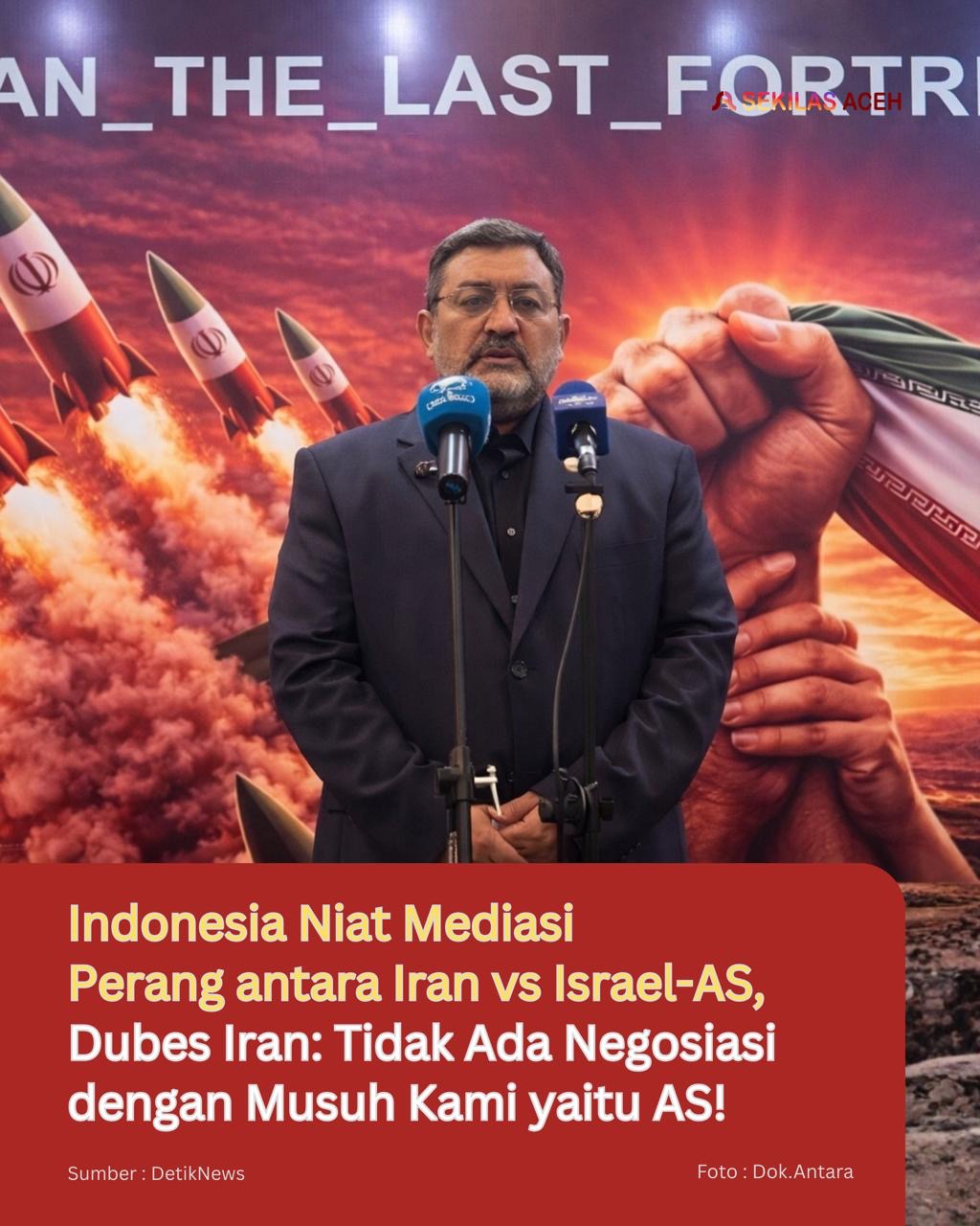 Indonesia Niat Mediasi Perang antara Iran vs Israel-AS, Dubes Iran: Tidak Ada Negosiasi dengan Musuh Kami yaitu AS!