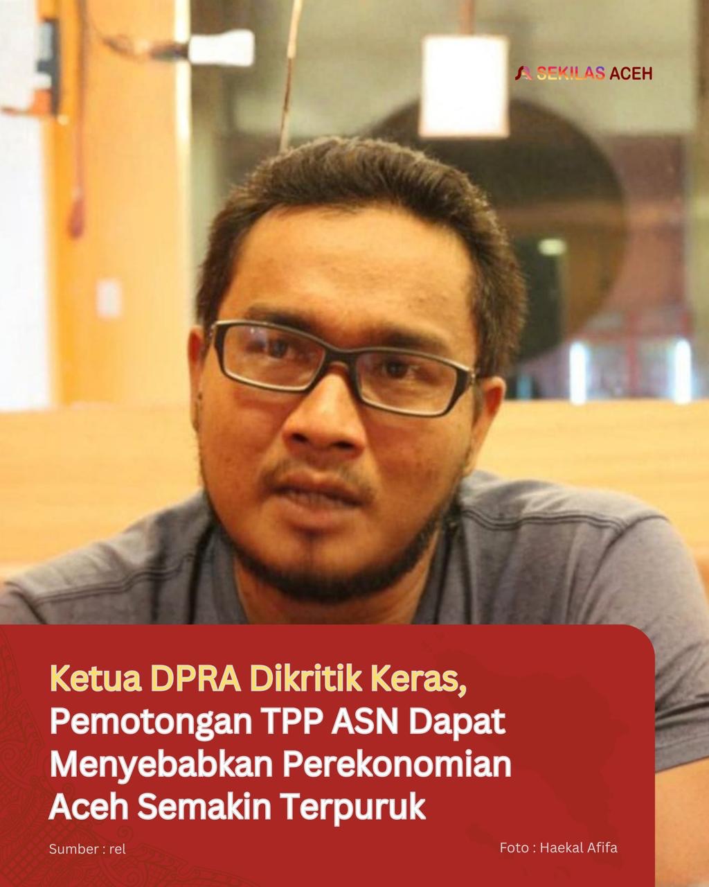 Ketua DPRA Dikritik Keras, Pemotongan TPP ASN Dapat Menyebabkan Perekonomian Aceh Semakin Terpuruk