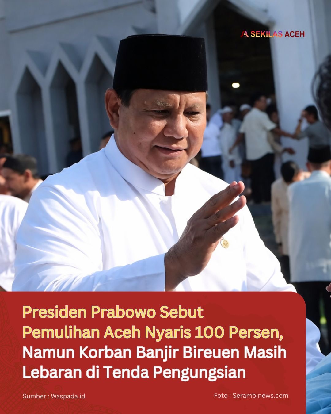 Presiden Prabowo Sebut Pemulihan Aceh Nyaris 100 Persen, Namun Korban Banjir Bireuen Masih Lebaran di Tenda Pengungsian
