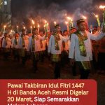 Pawai Takbiran Idul Fitri 1447 H di Banda Aceh Resmi Digelar 20 Maret, Siap Semarakkan Malam Lebaran