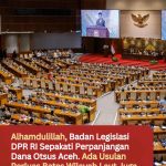 Alhamdulillah, Badan Legislasi DPR RI Sepakati Perpanjangan Dana Otsus Aceh. Ada Usulan Perluas Batas Wilayah Laut Juga