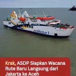 Krak, ASDP Siapkan Wacana Rute Baru Langsung dari Jakarta ke Aceh