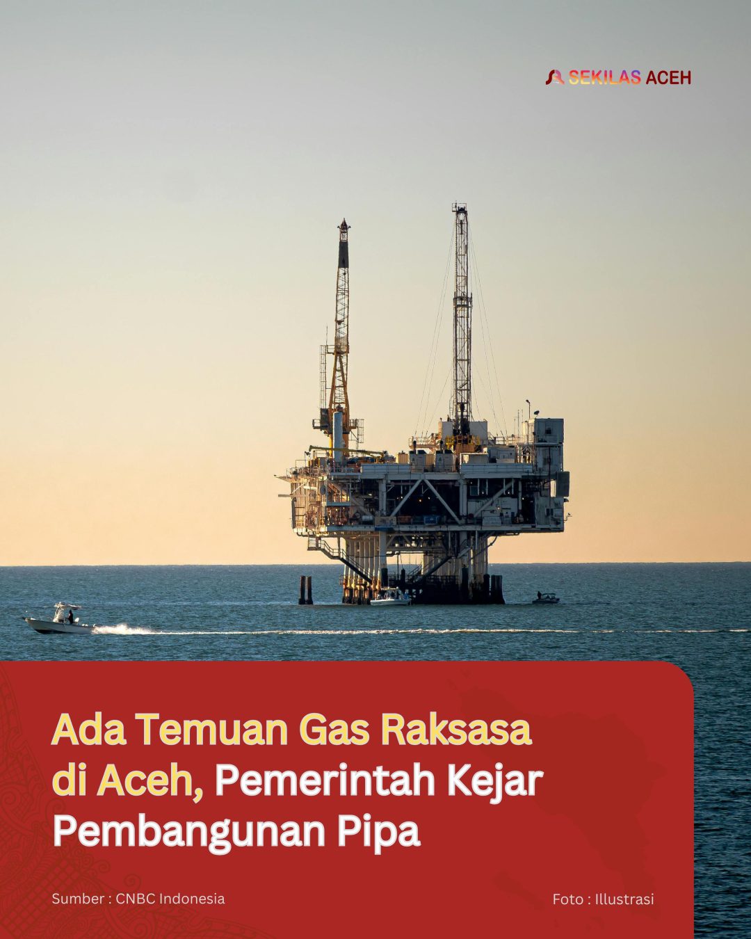 Ada Temuan Gas Raksasa di Aceh, Pemerintah Kejar Pembangunan Pipa