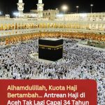 Alhamdulillah, Kuota Haji Bertambah… Antrean Haji di Aceh Tak Lagi Capai 34 Tahun