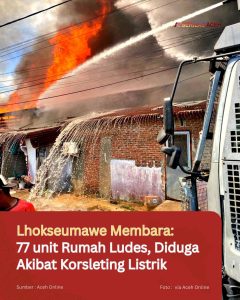 Lhokseumawe Membara: 77 unit Rumah Ludes, Diduga Akibat Korsleting Listrik
