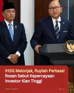 IHSG Melonjak, Rupiah Perkasa! Rosan Sebut Kepercayaan Investor Kian Tinggi