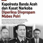 Kapolresta Banda Aceh dan Kasat Narkoba Diperiksa Divpropam Mabes Polri