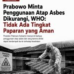 Prabowo Minta Penggunaan Atap Asbes Dikurangi, WHO: Tidak Ada Tingkat Paparan yang Aman
