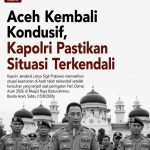 Aceh Kembali Kondusif, Kapolri Pastikan Situasi Terkendali